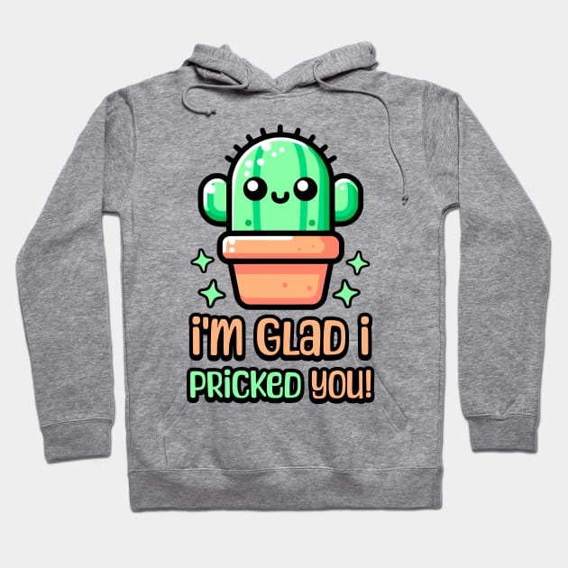 I'm Glad I Pricked You! Cute Cactus Pun Hoodie by Cute And Punny